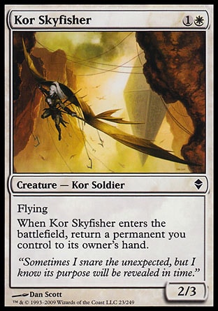 Kor Skyfisher (2, 1W) 2/3\nCreature  — Kor Soldier\nFlying<br />\nWhen Kor Skyfisher enters the battlefield, return a permanent you control to its owner's hand.\nDuel Decks: Elspeth vs. Tezzeret: Common, Zendikar: Common\n\n