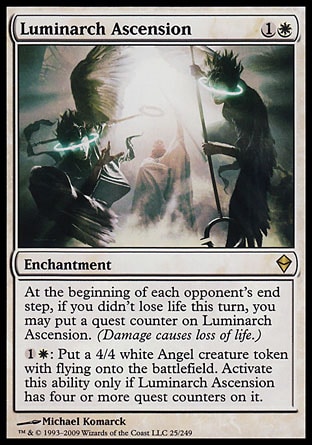 Luminarch Ascension (2, 1W) 0/0\nEnchantment\nAt the beginning of each opponent's end step, if you didn't lose life this turn, you may put a quest counter on Luminarch Ascension. (Damage causes loss of life.)<br />\n{1}{W}: Put a 4/4 white Angel creature token with flying onto the battlefield. Activate this ability only if Luminarch Ascension has four or more quest counters on it.\nZendikar: Rare\n\n