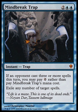 Mindbreak Trap (4, 2UU) 0/0
Instant  — Trap
If an opponent cast three or more spells this turn, you may pay {0} rather than pay Mindbreak Trap's mana cost.<br />
Exile any number of target spells.
Zendikar: Mythic Rare

