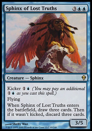 Sphinx of Lost Truths (5, 3UU) 3/5\nCreature  — Sphinx\nKicker {1}{U} (You may pay an additional {1}{U} as you cast this spell.)<br />\nFlying<br />\nWhen Sphinx of Lost Truths enters the battlefield, draw three cards. Then if it wasn't kicked, discard three cards.\nZendikar: Rare\n\n
