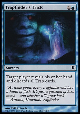 Trapfinder's Trick (2, 1U) 0/0\nSorcery\nTarget player reveals his or her hand and discards all Trap cards.\nZendikar: Common\n\n