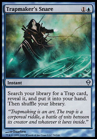 Trapmaker's Snare (2, 1U) 0/0\nInstant\nSearch your library for a Trap card, reveal it, and put it into your hand. Then shuffle your library.\nZendikar: Uncommon\n\n